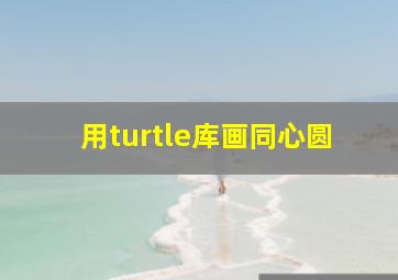 用turtle库画同心圆