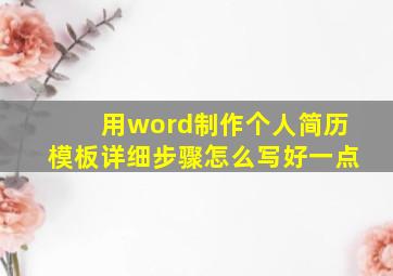 用word制作个人简历模板详细步骤怎么写好一点