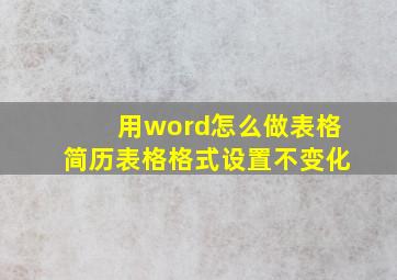 用word怎么做表格简历表格格式设置不变化