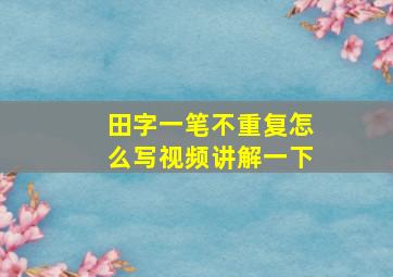 田字一笔不重复怎么写视频讲解一下