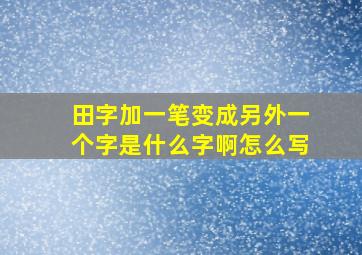 田字加一笔变成另外一个字是什么字啊怎么写