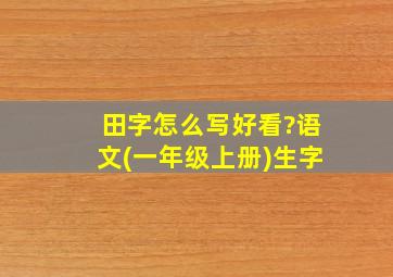 田字怎么写好看?语文(一年级上册)生字