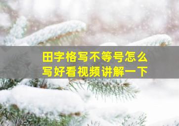 田字格写不等号怎么写好看视频讲解一下