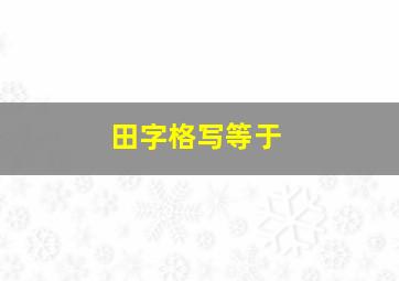 田字格写等于