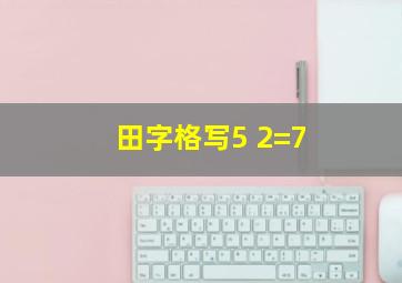 田字格写5+2=7