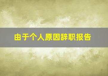 由于个人原因辞职报告