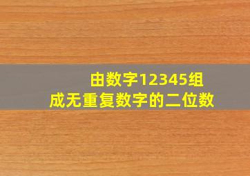 由数字12345组成无重复数字的二位数