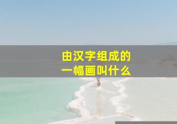 由汉字组成的一幅画叫什么