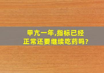 甲亢一年,指标已经正常还要继续吃药吗?