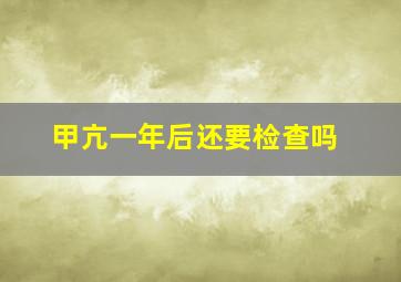 甲亢一年后还要检查吗