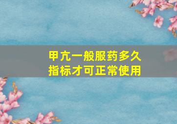 甲亢一般服药多久指标才可正常使用