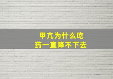 甲亢为什么吃药一直降不下去