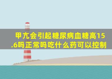 甲亢会引起糖尿病血糖高15.6吗正常吗吃什么药可以控制