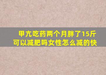 甲亢吃药两个月胖了15斤可以减肥吗女性怎么减的快