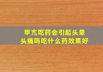 甲亢吃药会引起头晕头痛吗吃什么药效果好