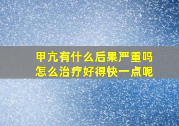 甲亢有什么后果严重吗怎么治疗好得快一点呢