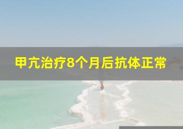 甲亢治疗8个月后抗体正常