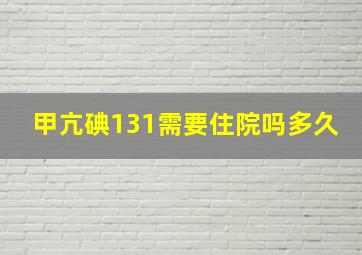 甲亢碘131需要住院吗多久