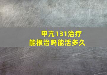 甲亢131治疗能根治吗能活多久