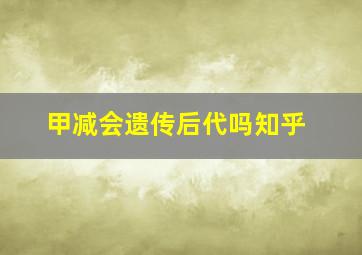 甲减会遗传后代吗知乎