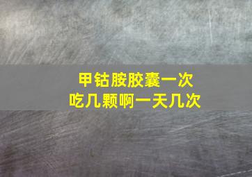 甲钴胺胶囊一次吃几颗啊一天几次