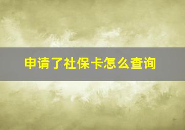 申请了社保卡怎么查询