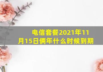 电信套餐2021年11月15日俩年什么时候到期