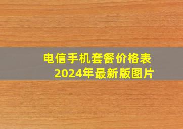 电信手机套餐价格表2024年最新版图片