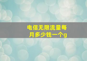 电信无限流量每月多少钱一个g