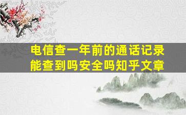 电信查一年前的通话记录能查到吗安全吗知乎文章