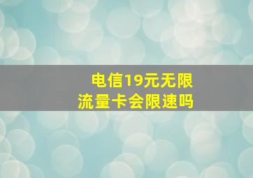 电信19元无限流量卡会限速吗