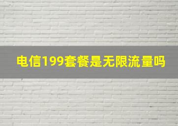 电信199套餐是无限流量吗