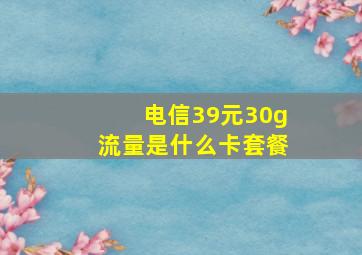 电信39元30g流量是什么卡套餐