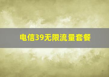 电信39无限流量套餐