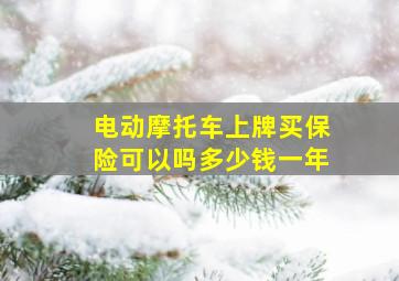 电动摩托车上牌买保险可以吗多少钱一年