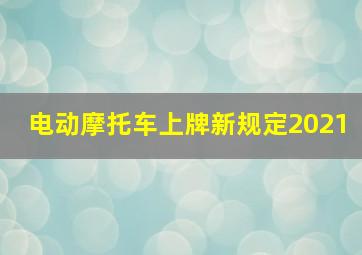 电动摩托车上牌新规定2021