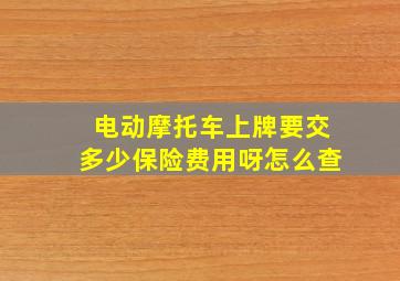 电动摩托车上牌要交多少保险费用呀怎么查