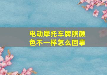 电动摩托车牌照颜色不一样怎么回事