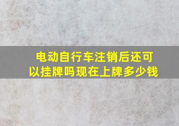 电动自行车注销后还可以挂牌吗现在上牌多少钱