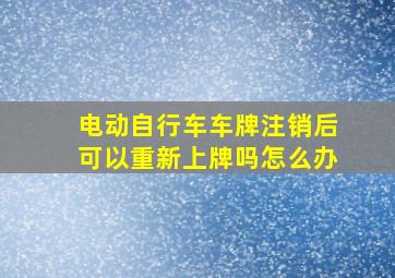 电动自行车车牌注销后可以重新上牌吗怎么办