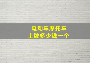 电动车摩托车上牌多少钱一个