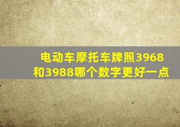 电动车摩托车牌照3968和3988哪个数字更好一点