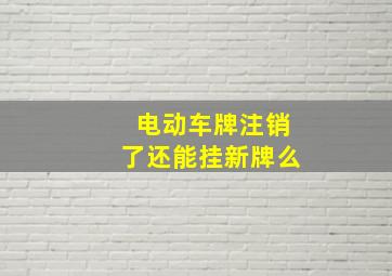 电动车牌注销了还能挂新牌么