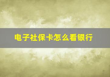 电子社保卡怎么看银行