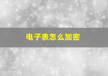 电子表怎么加密