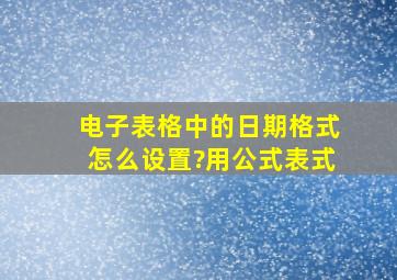 电子表格中的日期格式怎么设置?用公式表式