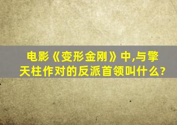 电影《变形金刚》中,与擎天柱作对的反派首领叫什么?