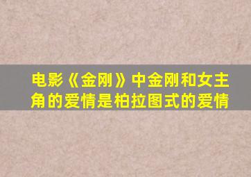 电影《金刚》中金刚和女主角的爱情是柏拉图式的爱情