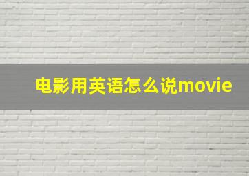 电影用英语怎么说movie