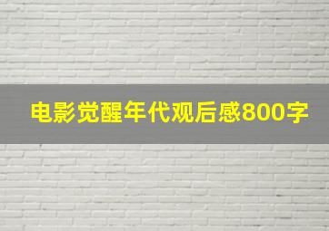 电影觉醒年代观后感800字